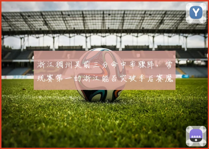 浙江稠州吴前三分命中率骤降,常规赛第一的浙江能否突破季后赛魔咒?
