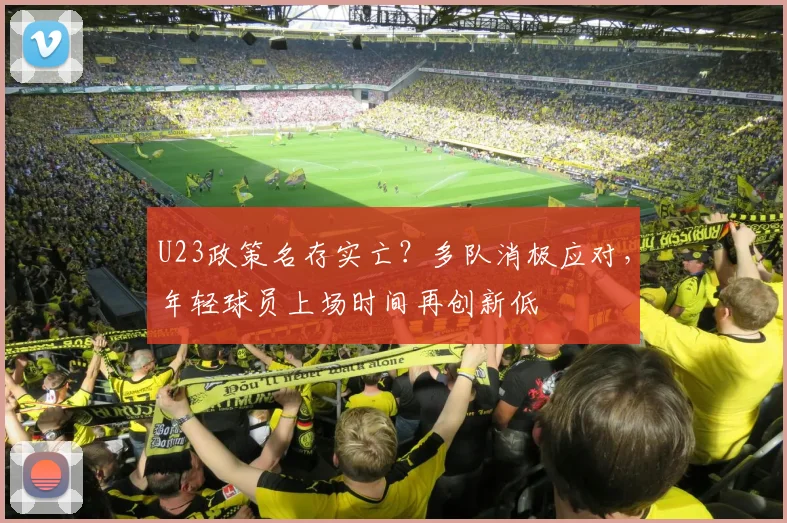 U23政策名存实亡?多队消极应对,年轻球员上场时间再创新低